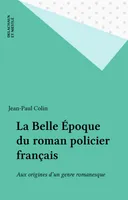 La belle époque du roman policier français, aux origines d'un genre romanesque