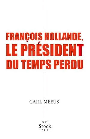 François Hollande, le président du temps perdu Carl Meeus