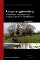 Paysages et gestion de l'eau, Sept millénaires d'histoires de vallées et de plaines littorales en Basse-Normandie