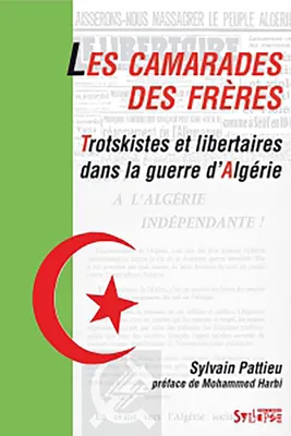 Les camarades des frères, Trotskistes et libertaires dans la guerre d'Algérie