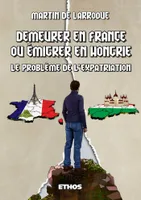 Demeurer en France ou émigrer en Hongrie, Le Problème de l'expatriation