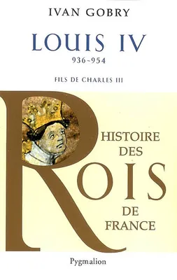 Histoire des rois de France., Histoire des Rois de France - Louis IV, 936-954, Fils de Charles III