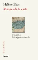 Mirages de la carte  L'invention de l'Algérie coloniale, L'invention de l'Algérie coloniale