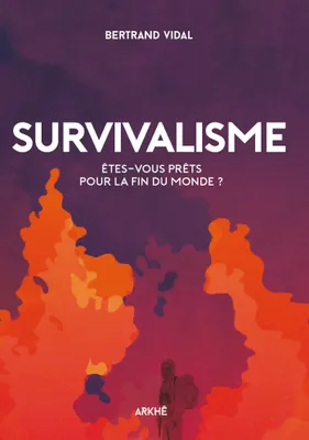 Survivalisme - NOUVELLE EDITION, Êtes-vous prêts pour la fin du monde ?