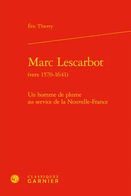 Marc Lescarbot, vers 1570-1641, Un homme de plume au service de la nouvelle-france