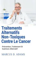 Traitements alternatifs non-toxiques contre le cancer, Prévention, traitement et guérison alternatif