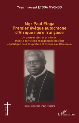 Mgr Paul Etoga premier évêque autochtone d'Afrique noire française, Un pasteur discret et dévoué, modèle de vie et d'engagement ecclésial et politique pour les prêtres et évêques au Cameroun