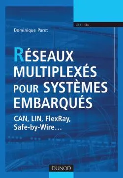 Livres Sciences et Techniques Sciences techniques Réseaux multiplexés pour systèmes embarqués - CAN, LIN, FlexRay, Safe-by-Wire..., CAN, LIN, FlexRay, Safe-by-Wire... Dominique Paret