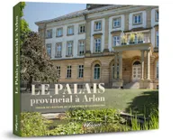 Le Palais provincial à Arlon, Témoin de l'histoire de la province de Luxembourg