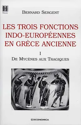 Les trois fonctions indo-européennes en Grèce ancienne., I, De Mycènes aux Tragiques, Les trois fonctions indo-européennes en Grèce ancienne, De Mycènes aux Tragiques