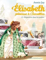 Élisabeth, princesse à Versailles, 15, Elisabeth T15 Disparition dans les jardins, Elisabeth, princesse à Versailles - tome 15