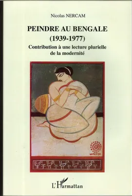 Peindre au Bengale (1937-1977), Contribution à une lecture plurielle de la modernité