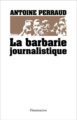 La Barbarie journalistique, Toulouse, Outreau, RER D: l'art et la manière de faire un malheur
