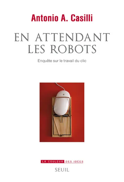 Livres Sciences Humaines et Sociales Sciences sociales En attendant les robots, Enquête sur le travail du clic Antonio A. Casilli