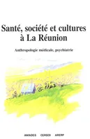 Santé, société et cultures à La Réunion - anthropologie médicale, psychiatrie, anthropologie médicale, psychiatrie