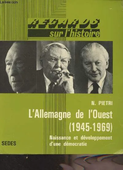 L'Allemagne de l'Ouest (1945-1969) Naissance et développement d'une démocratie - "Regards sur l'histoire", 1945-1969 Nicole Piétri
