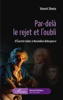 Par-delà le rejet et l'oubli, D'Évariste Galois à Maximilien Robespierre