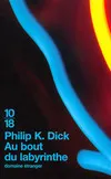 Livres Littératures de l'imaginaire Science-Fiction Au bout du labyrinthe Philip K. Dick