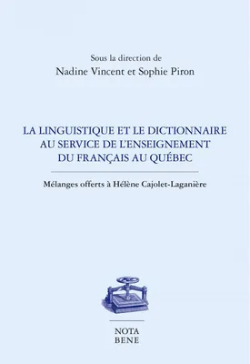 La linguistique et le dictionnaire au service de l'enseignement du français au Québec, Mélanges offerts à Hélène Cajolet-Laganière
