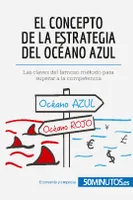 El concepto de la estrategia del océano azul, Las claves del famoso método para superar a la competencia