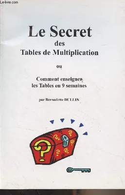 Le Secret des Tables de Multiplication ou Comment enseigner les Tables en 9 semaines