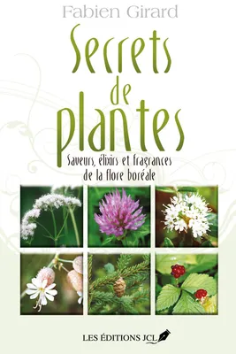 Secrets de plantes, Saveurs, élixirs et fragrances de la flore boréale