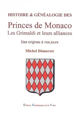 Histoire et généalogique des Princes de Monaco: les Grimaldi et leurs alliances