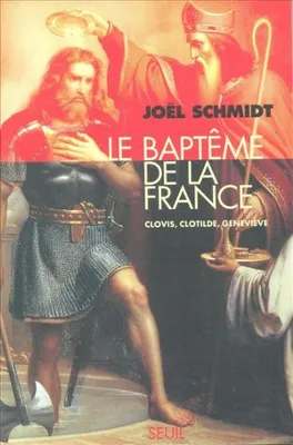 Le Baptême de la France. Clovis, Clotilde, Geneviève, Clovis, Clotilde, Geneviève