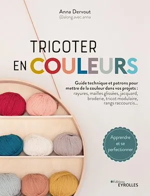 Tricoter en couleurs, Guide technique et patrons pour mettre de la couleur dans vos projets