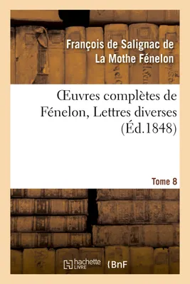 Oeuvres complètes de Fénelon, Tome 8. Lettres diverses
