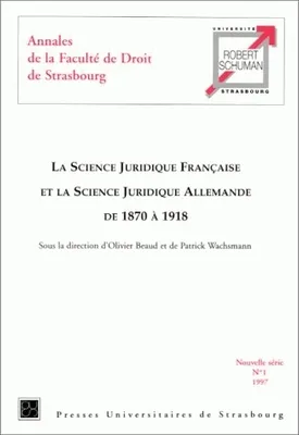 La science juridique française et la science juridique allemande de 1870 à 1918, actes du colloque organisé à la Faculté de droit de Strasbourg les 8 et 9 décembre 1995