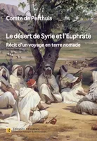 Le désert de Syrie et l'Euphrate - Récit d'un voyage en terre nomade (1866), récit d'un voyage en terre nomade, 1896 [i.e. 1866]