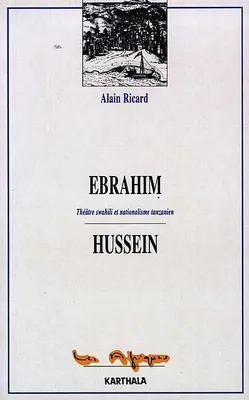 Ebrahim Hussein - théâtre swahili et nationalisme tanzanien, théâtre swahili et nationalisme tanzanien
