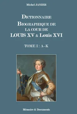 1, Dictionnaire biographique de la cour de Louis XV et Louis XVI, TOME I : (A - K)