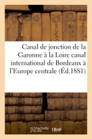Canal de jonction de la Garonne à la Loire : canal international de Bordeaux à l'Europe centrale