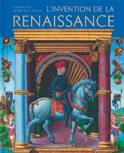 L'Invention de la Renaissance - L'humaniste, le prince et l'artiste