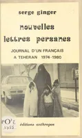 NOUVELLES LETTRES PERSANES - Journal d'un français a Teheran 1974-1980, journal d'un français à Téhéran, 1974-1980