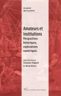 Amateurs et institutions, Perspectives historiques, explorations numériques