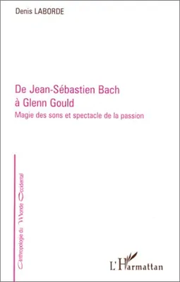 De Jean-Sébastien Bach à Glenn Gould, Magie des sons et spectacle de la passion