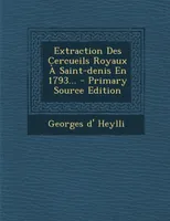 Extraction Des Cercueils Royaux a Saint-Denis En 1793... - Primary Source Edition