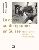 La danse contemporaine en Suisse, 1960-2010 / les débuts d'une histoire