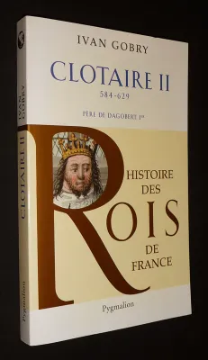 Histoire des Rois de France : Clotaire II, 584-629, père de Dagobert Ier