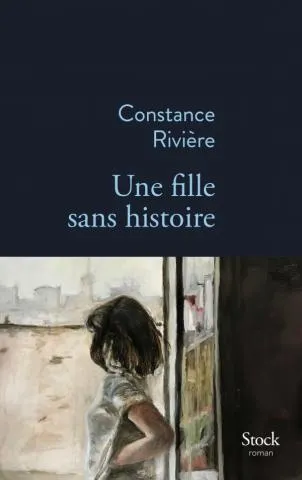 Livres Littérature et Essais littéraires Romans contemporains Francophones Une fille sans histoire Constance Rivière