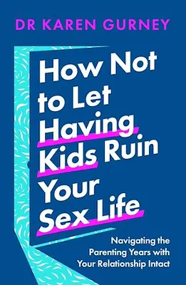 How Not to Let Having Kids Ruin Your Sex Life, Navigating the Parenting Years with Your Relationship Intact