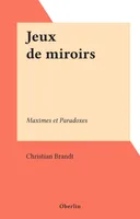 Jeux de miroirs, Maximes et Paradoxes