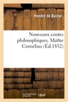 Nouveaux contes philosophiques, Maître Cornélius ; Madame Firmiani ; L'Auberge rouge ; Louis Lambert