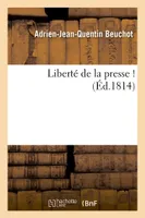 Liberté de la presse ! (Signé : A.-J.-Q. Beuchot. Mai 1814.)