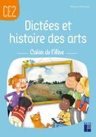 Dictées et histoire des arts CE2 - Cahier de l'élève