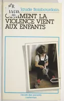 COMMENT LA VIOLENCE VIENT AUX ENFANTS. : Edition 1983