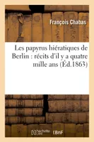 Les papyrus hiératiques de Berlin : récits d'il y a quatre mille ans